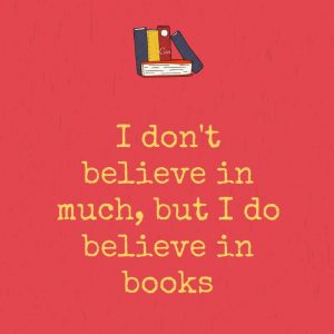 meme stating I don't believe in much, but I do believe in books